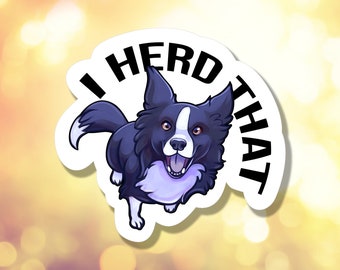 May include: A sticker featuring a cartoon illustration of a Border Collie dog with a white and black coat, tongue out, and the text "I HERD THAT" in bold black letters. The dog is smiling and appears to be jumping.