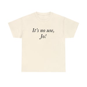 It's No Use Jo Little Women Laurie Quote Film by Greta Gerwig Unisex Heavy Cotton Tee