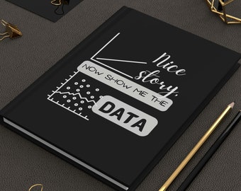May include: Black notebook with the text "Nice story, now show me the data" in white lettering. The notebook has a graph and a white rectangle with the word "DATA" inside.