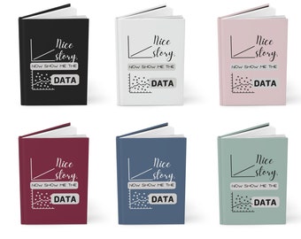 May include: Six different color variations of a notebook with a graph and the text "Nice story. Now show me the data" on the cover.