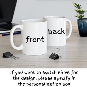 May include: Two white ceramic mugs, one labeled "front" and the other labeled "back". The mugs are on a wooden surface. If you want to switch sides for the design, please specify in the personalization box.