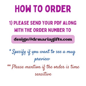 May include: How to order a custom mug. Send your PDF file and order number to design@drmariagifts.com. Specify if you want to see a mug preview and mention if the order is time sensitive.