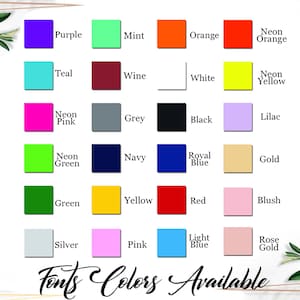 May include: A chart of color swatches with the names of each color listed below. The colors include purple, mint, orange, teal, wine, white, neon pink, grey, black, lilac, neon green, navy, royal blue, gold, green, yellow, red, blush, silver, pink, light blue, and rose gold. The text "Fonts Colors Available" is at the bottom of the chart.