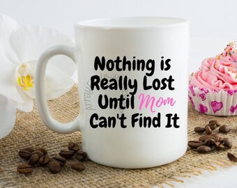 Mum Mother Gift Mug "Nothing Is Really Lost Until Mum Can't Find It" Mum Mother Gift Mug "Nothing Is Really Lost Until Mum Can't Find It"