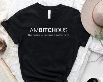 Ambitchous Shirt Definition Shirt, Funny T-Shirt Gift, Sassy Shirt, Funny T-Shirt for Friend, Bad Bitch T-Shirt Motivational Tee Bitch Tee