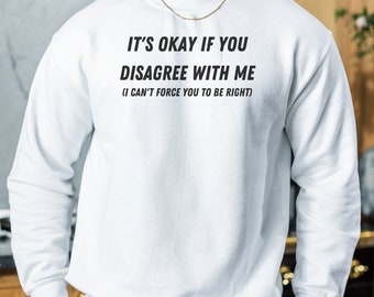 It&#39;s Okay If You Disagree With Me Shirt, Gift For Him, Funny Shirt, Hilarious Shirt, Sarcasm Shirt, Trendy Shirt, Funny Gift, Shirt Humor