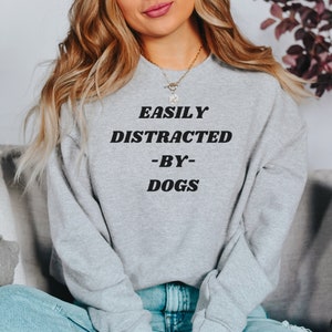 Easily Distracted By Dogs Shirt, Easily Distracted by Dogs Sweatshirt, Dog Lover Shirt, Pet Lover Shirt, Gift For Her, Gift For Him, Unisex