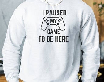 I Paused My Game To Be Here Shirt, Gamer Shirt, Gamer Sweatshirt, Funny Gamer Shirt, Videogame Shirt , Gaming T Shirt, Unisex, Gift For Him