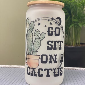 Go sit on a cactus - frosted can shaped glass with lid and straw