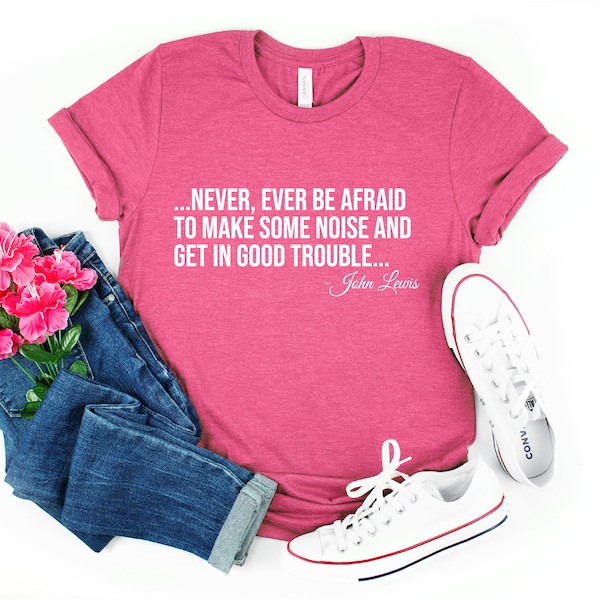 Never Ever Be Afraid To Make Some Noise And Get In Good Trouble Shirt, John Lewis T-Shirt, Civil Rights Activist, Anti Racism, Black Owned