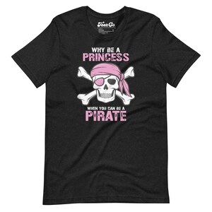 Why Be A Princess When You Can Be A Pirate Girl Unisex T-Shirt