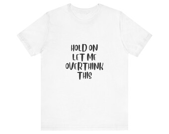 Hold On Let Me Overthink This Unisex Short Sleeve Tee