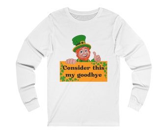 Irish Goodbye long sleeve shirt - St Pattys Day Unisex Shirt - Shamrock Shirt
