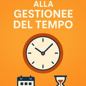 Op de afbeelding: Oranje afbeelding met de tekst "GUIDA DEFINITIVA ALLA GESTIONE DEL TEMPO". De afbeelding bevat een klok, een kalender en een zandloper, allemaal in minimalistische stijl.