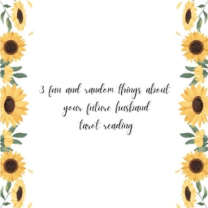May include: A white background with a border of yellow sunflowers and green leaves. The text in the center reads "3 fun and random things about your future husband tarot reading."