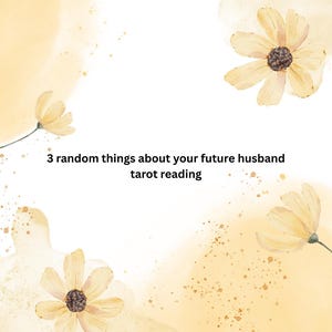 May include: A digital graphic featuring pale yellow watercolor splashes and four delicate flowers with dark centers. Centered in the middle is the black text: 3 random things about your future husband tarot reading. The design is set against a white background.
