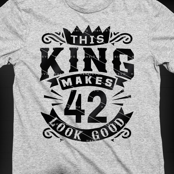 This King Makes 42 Look Good SVG 42 Years old 42nd Birthday PNG Vintage 42 Men Year 42 Birthday Gift 42nd Birthday Cut File Download