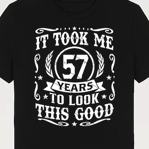 May include: Black t-shirt with white text that reads "It took me 57 years to look this good".