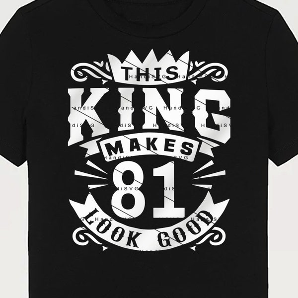 This King Makes 81 Look Good SVG 81 Years old 81st Birthday PNG Vintage 81 Men Year 81 Birthday Gift 81st Birthday Cut File Download