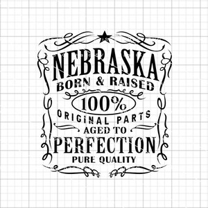 May include: Black and white graphic design with the text "Nebraska Born & Raised 100% Original Parts Aged to Perfection Pure Quality".
