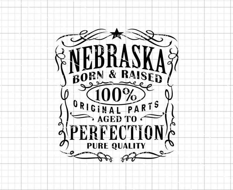May include: Black and white graphic design with the text "Nebraska Born & Raised 100% Original Parts Aged to Perfection Pure Quality".
