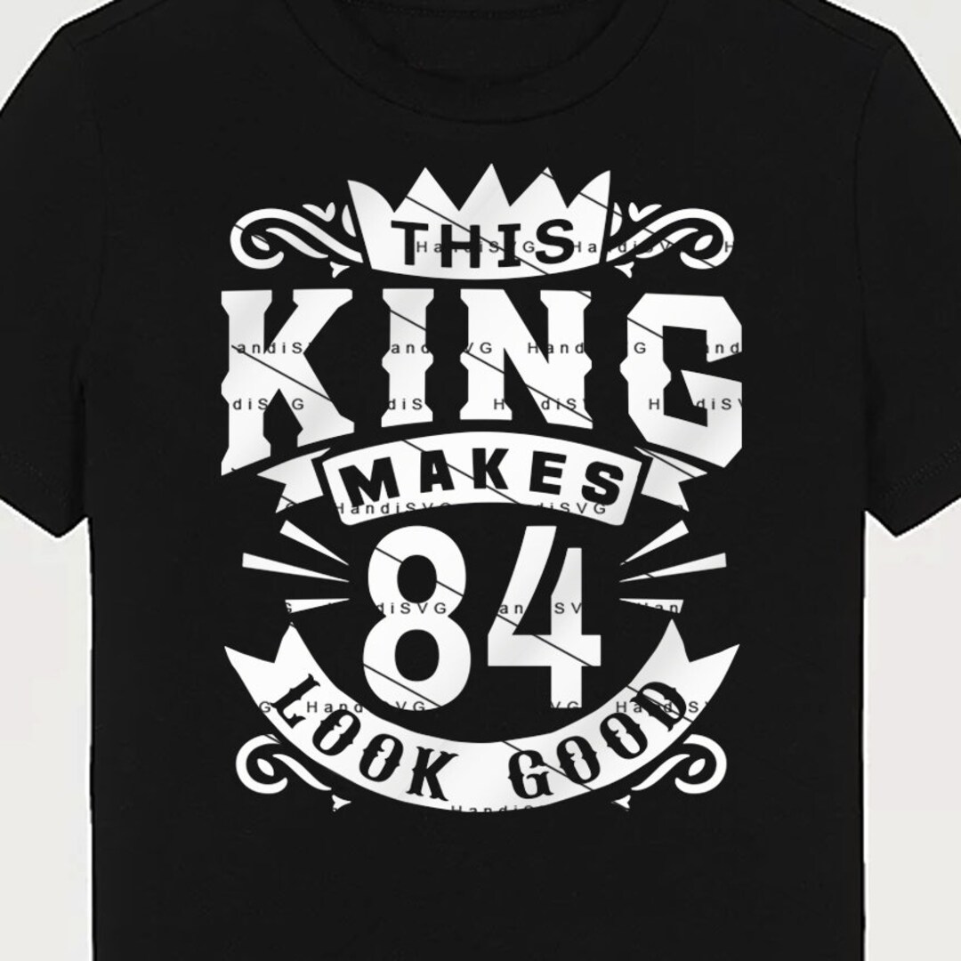 This King Makes 84 Look Good SVG 84 Years Old 84th Birthday PNG Vintage ...