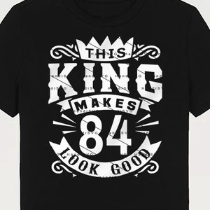 This King Makes 84 Look Good SVG 84 Years old 84th Birthday PNG Vintage 84 Men Year 84 Birthday Gift 84th Birthday Cut File Download
