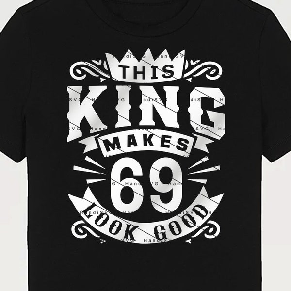 This King Makes 69 Look Good SVG 69 Years old 69th Birthday PNG Vintage 69 Men Year 69 Birthday Gift 69th Birthday Cut File Download