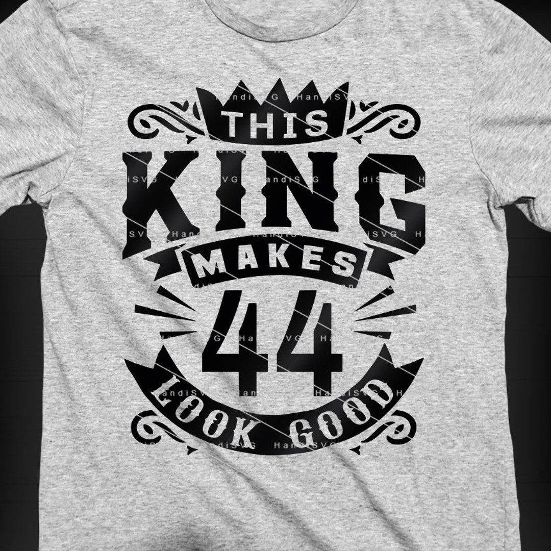 This King Makes 44 Look Good SVG 44 Years Old 44th Birthday PNG Vintage ...