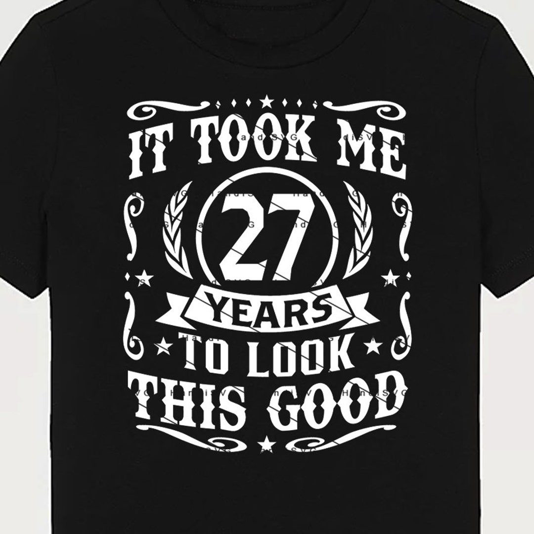 It Took Me 27 Years to Look This Good SVG 27 Years Old 27th Birthday ...