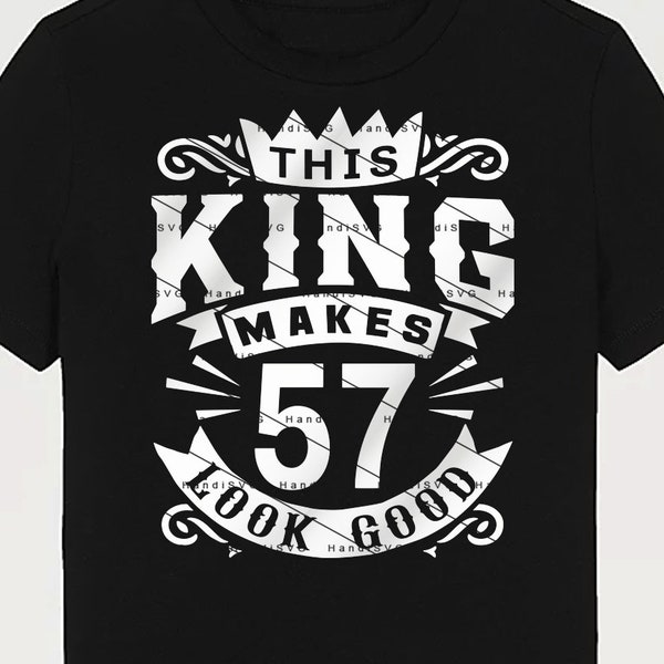 This King Makes 57 Look Good SVG 57 Years old 57th Birthday PNG Vintage 57 Men Year 57 Birthday Gift 57th Birthday Cut File Download