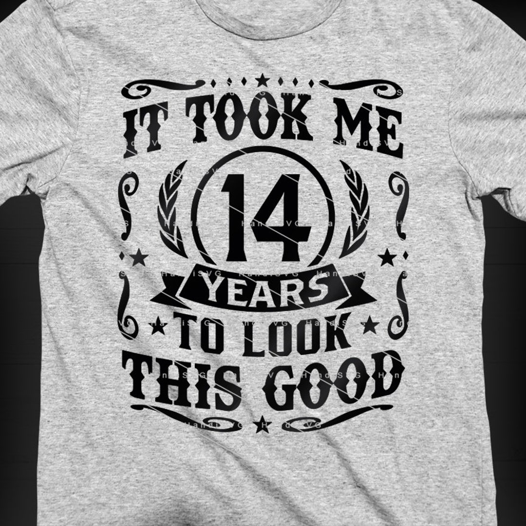It Took Me 14 Years to Look This Good SVG 14 Years Old 14th Birthday ...