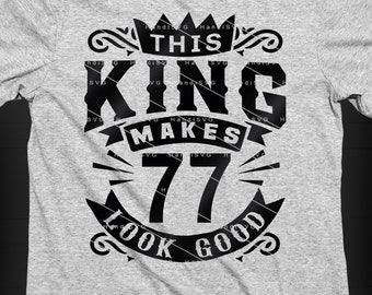 This King Makes 77 Look Good SVG 77 Years old 77th Birthday PNG Vintage 77 Men Year 77 Birthday Gift 77th Birthday Cut File Download