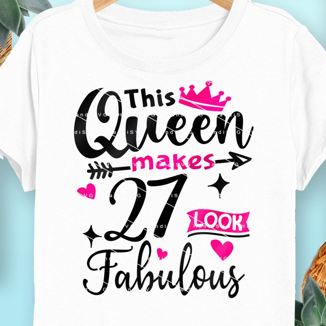 This Queen Makes 27 Look Fabulous SVG 27 Years Old 27th Birthday PNG ...