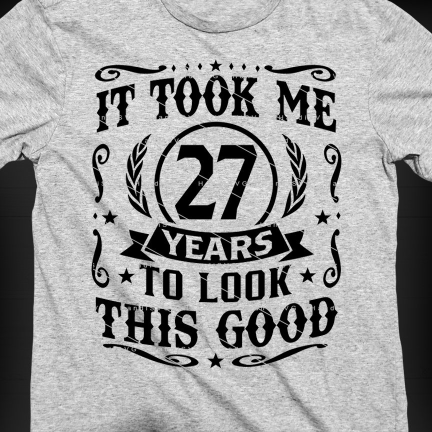 It Took Me 27 Years to Look This Good SVG 27 Years Old 27th Birthday ...
