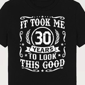 Może przedstawiać: Czarny T-shirt z białym napisem: "Zajęło mi 30 lat, żeby tak dobrze wyglądać".