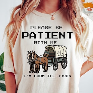 Please Be Patient With Me I'm From The 1900s Shirt, Funny Graphic Shirt, Funny Retro Shirt, 1900s Graphic Tee, Meme Graphic Tees, Mom Shirt