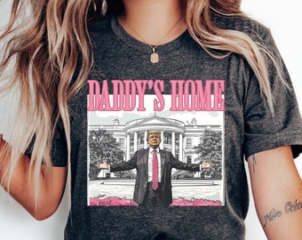 Daddy's Home Shirt, Trump 2024 Shirt, Republican Gift, Funny Trump Sweatshirt, White House Trump 2024 Shirt, Political Shirt, Election Shirt