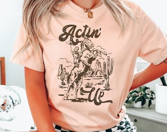 Actin' Up Cowgirl Shirt, Rodeo Shirt, Country Shirt, Cowgirl Tshirt Retro, Country Concert Tee, Western Graphic Tee for Women, Western Tee