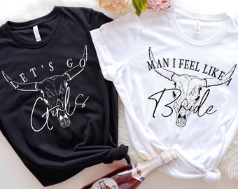Lets Go Girls Shirt, Man I Feel Like A Bride Tee, Western Bachelorette Party, Nashville Girls Trip, Longhorn Skull Top, Cowgirl Squad