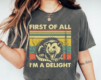 Comfort Colors® Sarcastic Shirt, First Of All I'm A Delight Shirt, Possum Lover Gift, Self Love Shirt, Funny Saying Shirt,Funny Animal Shirt