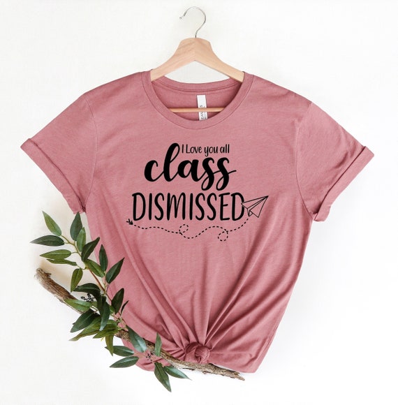 I Love You All Class Dismissed Teacher Shirt - End of Year Gift