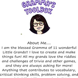 May include: A cartoon illustration of a woman with glasses and a friendly smile. The text "GRAMMA'S TOOLBOX" is above the image. The text "About Me..." is below the image. The text below "About Me..." reads "I am the blessed Gramma of 11 wonderful Little Grands!! I love to create and make things fun! All my grands love the riddles and challenges of trivia and other games, and they are always asking for more! Anything that contributes to vocabulary, critical thinking skills, problem solving, and social skills, I like to make it FUN!"