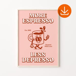 May include: A pink and orange poster with the text "More Espresso, Less Depresso" and a cartoon coffee cup with a face and arms and legs. The text "Est. 1999" and "Roasted With Love!" are also on the poster.