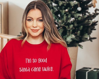 I'm So Good Santa Came Twice Sweatshirt • Funny Santa Sweater • Humous Saying Crewneck • Christmas Party Sweater