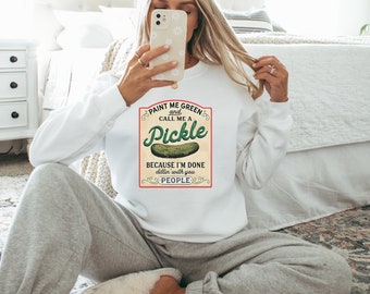 Pickle Sweatshirt • Paint Me Green • Call me Pickle • Gardening Crewneck • Vintage Pickles • Funny Sweaters