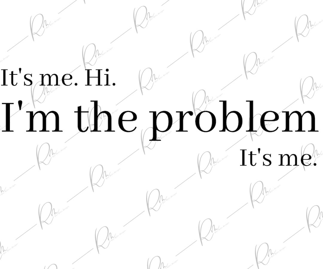 Taylor Swift It's Me. Hi. I'M THE PROBLEM It's Me