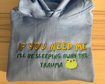 If You Need Me I'll Be Sleeping Away The Trauma Embroidered Hoodie, Cute Sweatshirt, Funny Hoodie, Embroidered Hoodie, Embroidered Gift