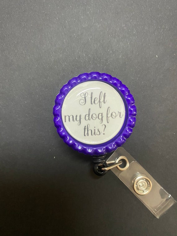 I Left My Dog for This Cute Healthcare or Other Badge Reel. High Quality  100% Free Shipping Badge. 