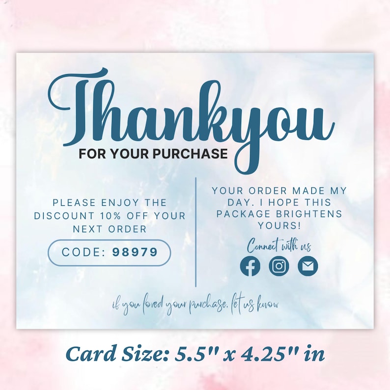 May include: A blue and white thank you card with a watercolour background. The card says "Thank you for your purchase" and includes a discount code: "CODE: 98979". The card also says "Your order made my day. I hope this package brightens yours!" and includes social media icons for Facebook, Instagram, and email. The card size is 5.5 inches by 4.25 inches.